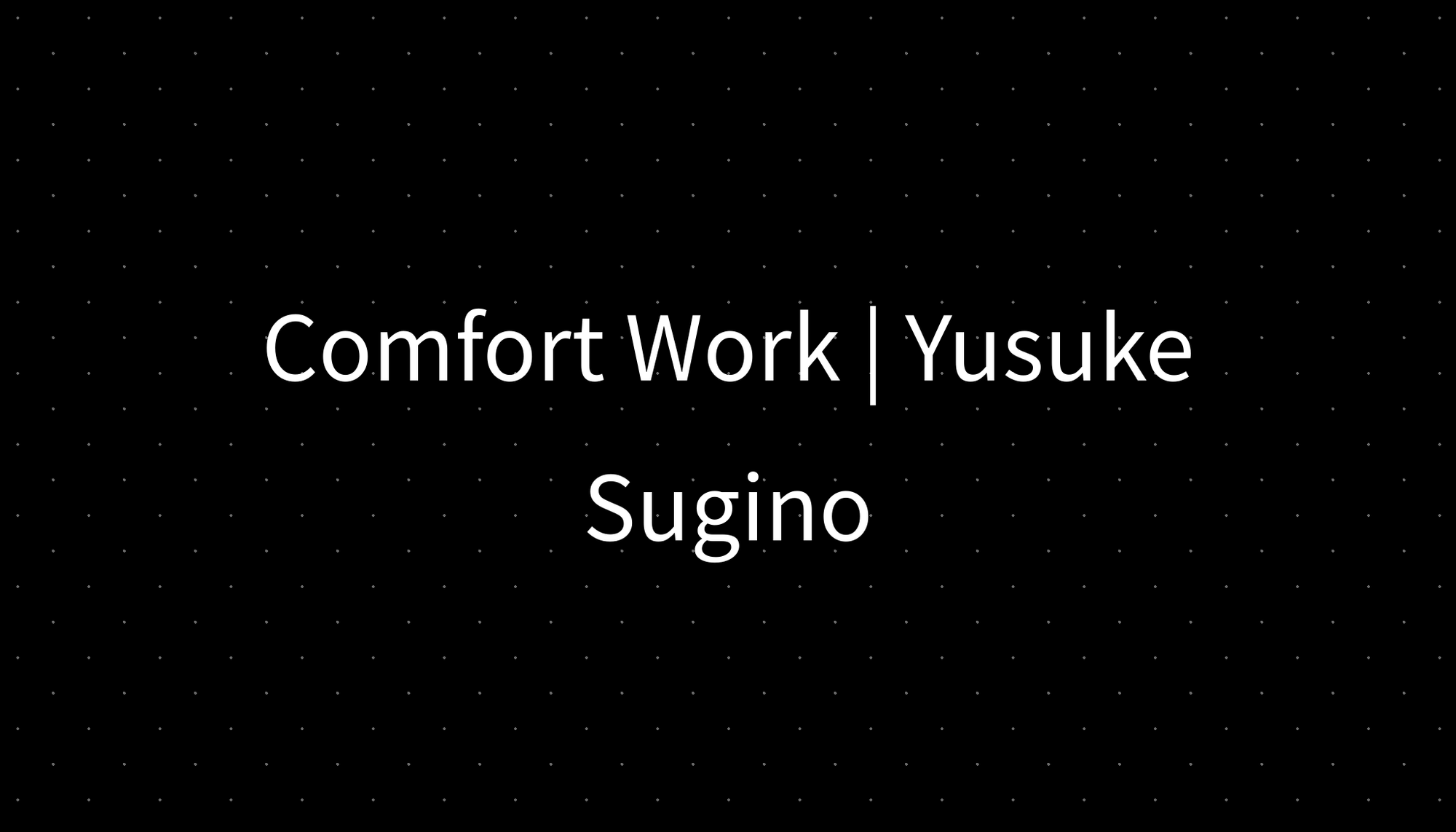 Comfort Work | Yusuke Sugino